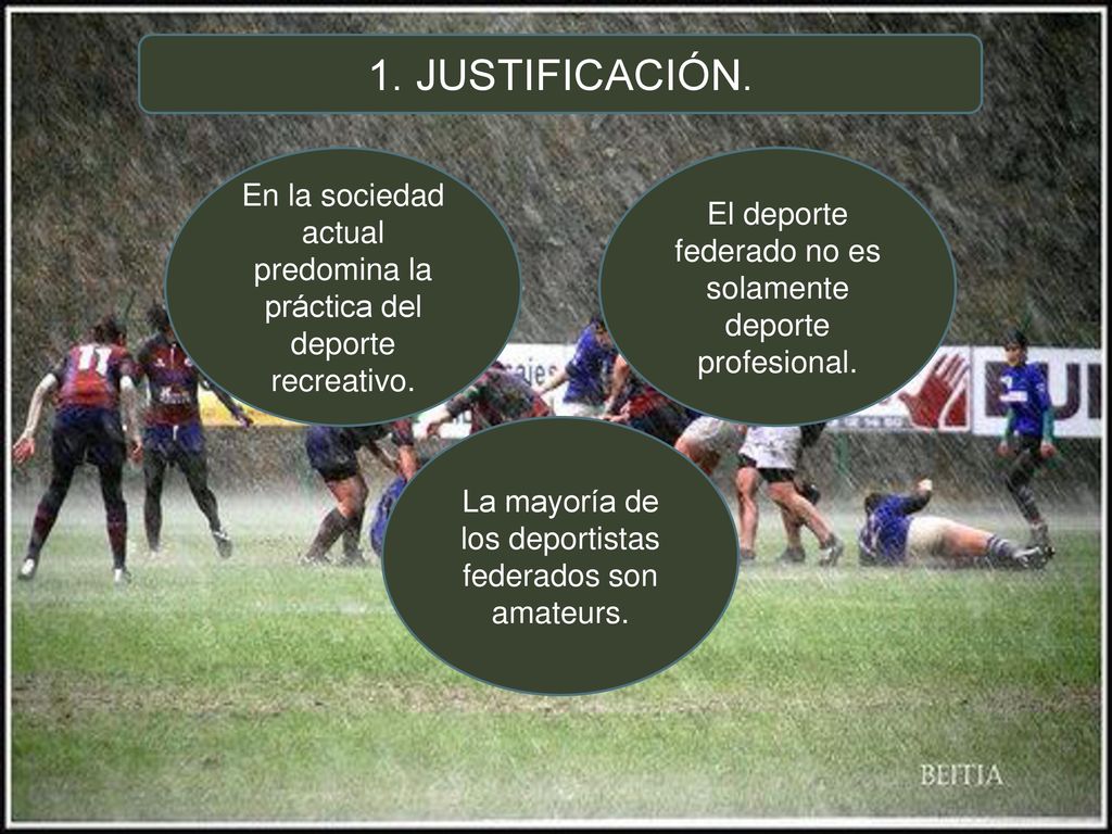 1. JUSTIFICACIÓN. En la sociedad actual predomina la práctica del deporte recreativo. El deporte federado no es solamente deporte profesional.