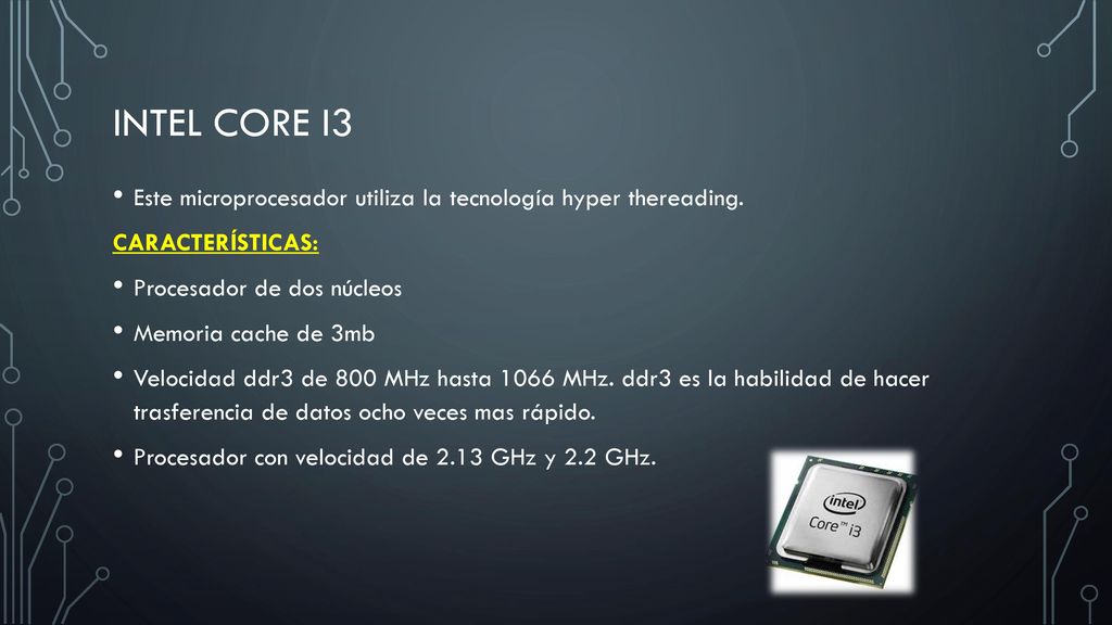 Intel Core i3 Este microprocesador utiliza la tecnología hyper thereading. CARACTERÍSTICAS: Procesador de dos núcleos.