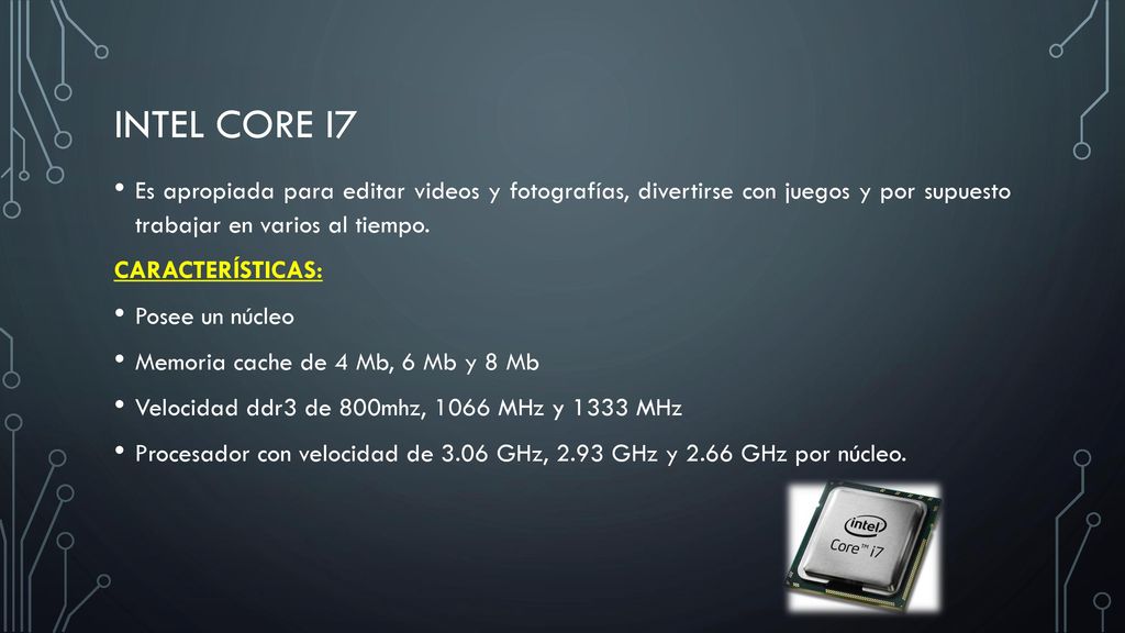 Intel Core i7 Es apropiada para editar videos y fotografías, divertirse con juegos y por supuesto trabajar en varios al tiempo.