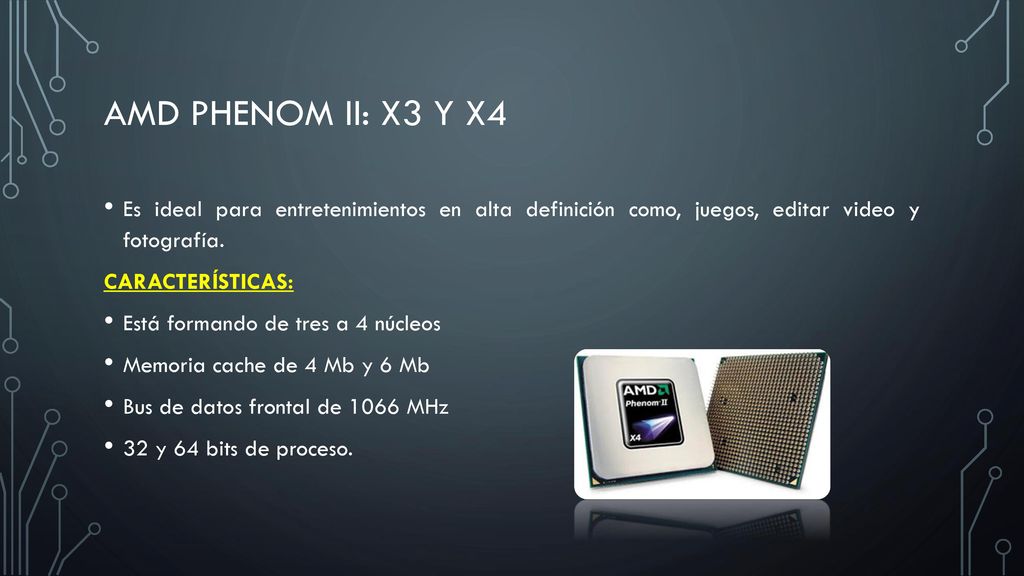 amd phenom II: X3 Y X4 Es ideal para entretenimientos en alta definición como, juegos, editar video y fotografía.