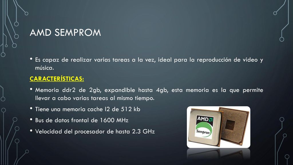 amd semprom Es capaz de realizar varias tareas a la vez, ideal para la reproducción de video y música.