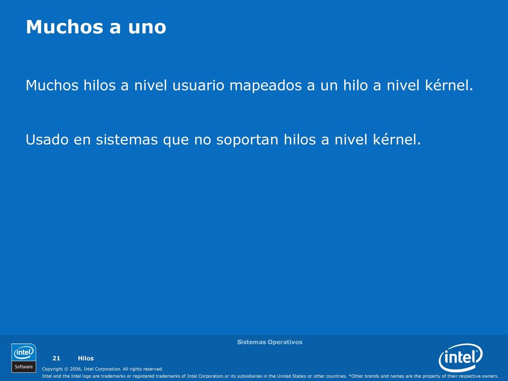 Muchos a uno Muchos hilos a nivel usuario mapeados a un hilo a nivel kérnel. Usado en sistemas que no soportan hilos a nivel kérnel.