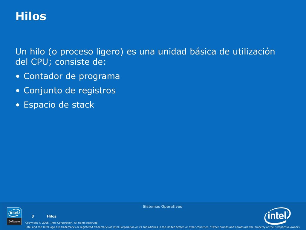 Hilos Un hilo (o proceso ligero) es una unidad básica de utilización del CPU; consiste de: Contador de programa.