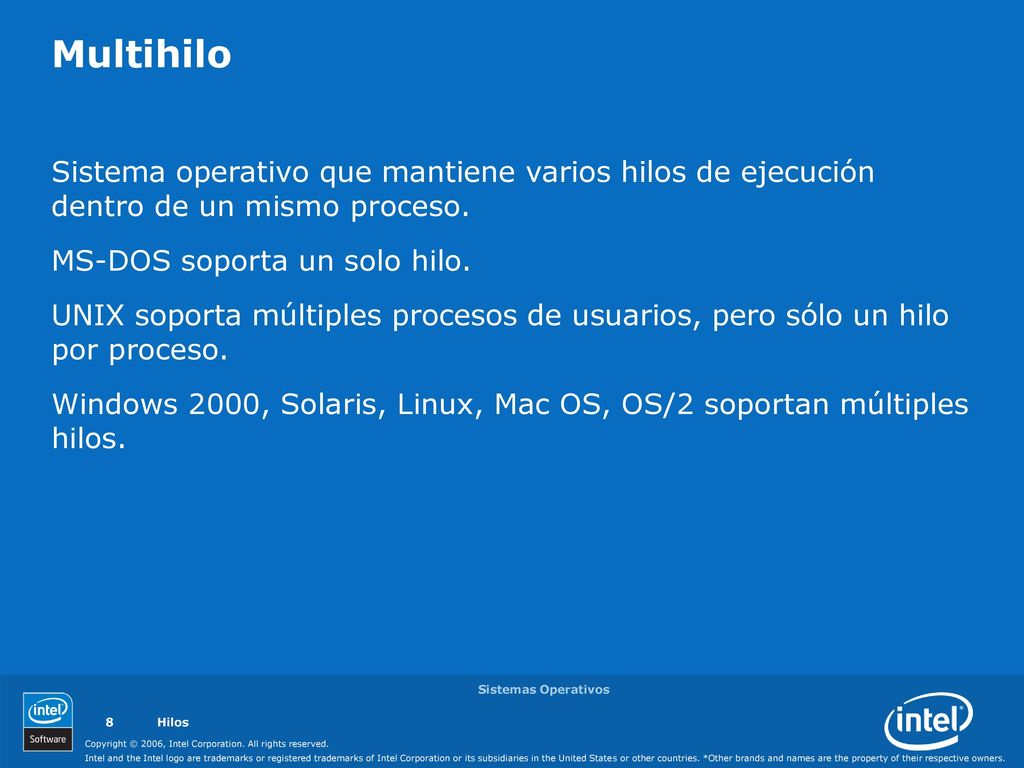 Multihilo Sistema operativo que mantiene varios hilos de ejecución dentro de un mismo proceso. MS-DOS soporta un solo hilo.