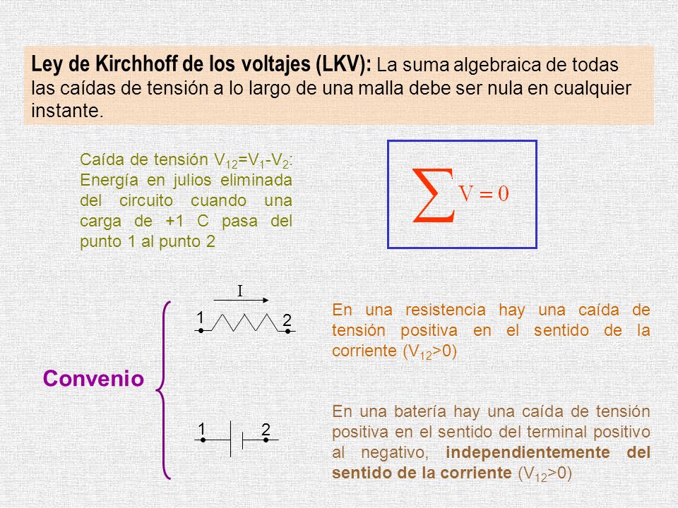 Ley de Kirchhoff de los voltajes (LKV): La suma algebraica de todas las caídas de tensión a lo largo de una malla debe ser nula en cualquier instante.