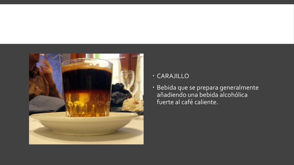 CARAJILLO Bebida que se prepara generalmente añadiendo una bebida alcohólica fuerte al café caliente.