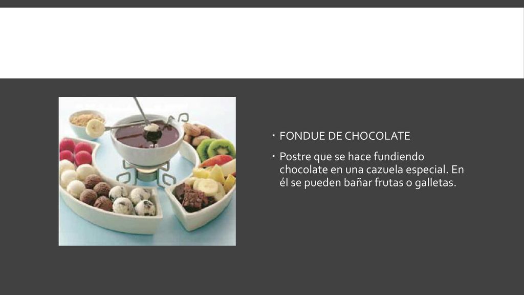 FONDUE DE CHOCOLATE Postre que se hace fundiendo chocolate en una cazuela especial.