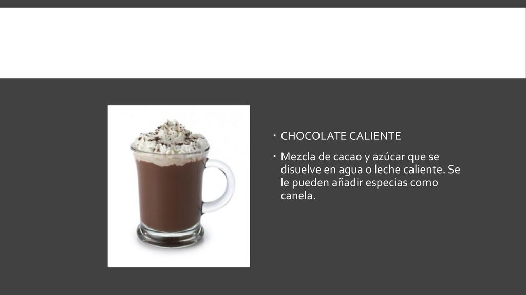 CHOCOLATE CALIENTE Mezcla de cacao y azúcar que se disuelve en agua o leche caliente.