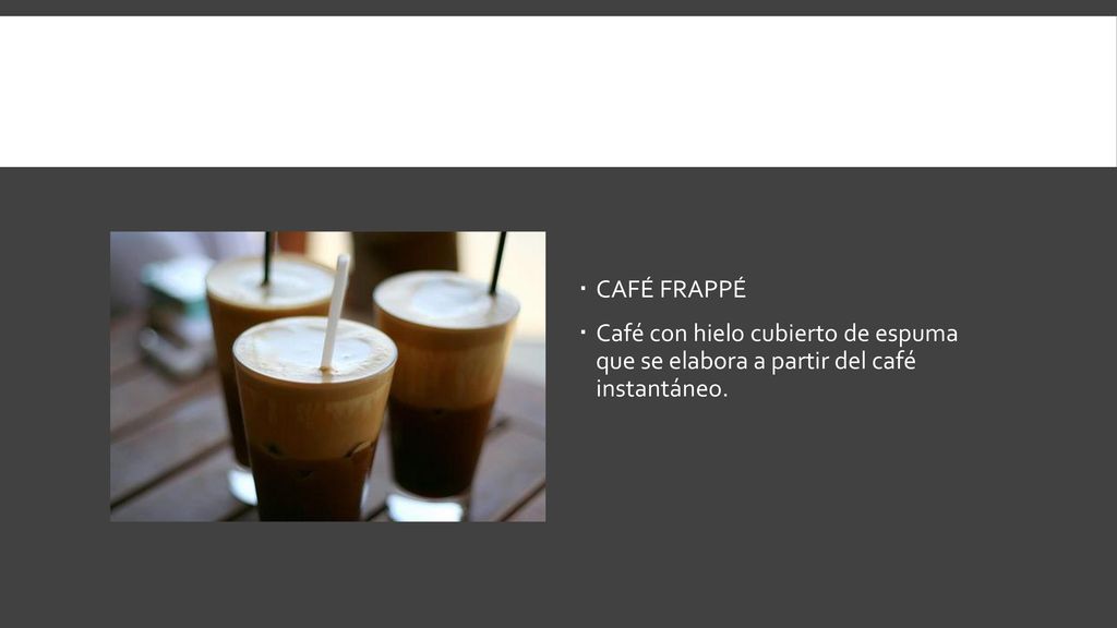 CAFÉ FRAPPÉ Café con hielo cubierto de espuma que se elabora a partir del café instantáneo.