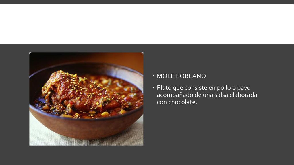 MOLE POBLANO Plato que consiste en pollo o pavo acompañado de una salsa elaborada con chocolate.