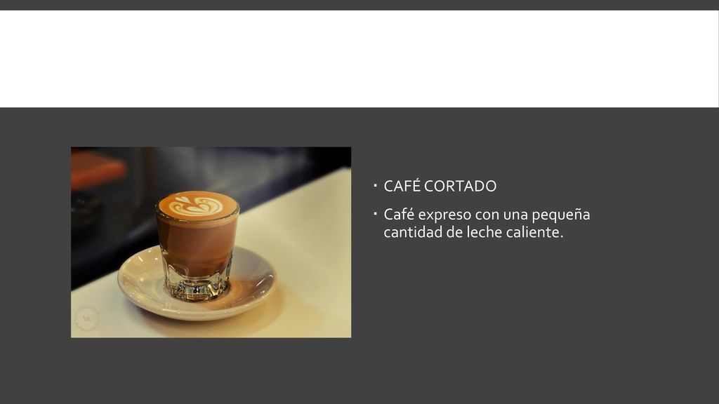 CAFÉ CORTADO Café expreso con una pequeña cantidad de leche caliente.