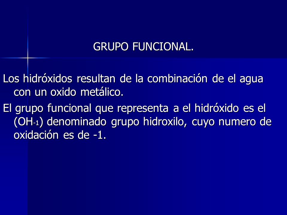 GRUPO FUNCIONAL. Los hidróxidos resultan de la combinación de el agua con un oxido metálico.