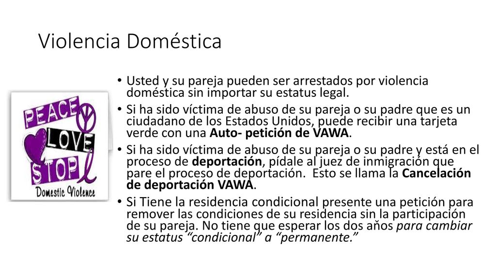 Violencia Doméstica Usted y su pareja pueden ser arrestados por violencia doméstica sin importar su estatus legal.