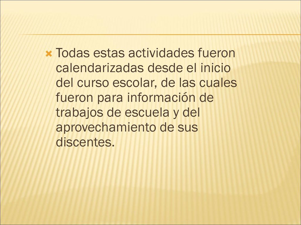 Todas estas actividades fueron calendarizadas desde el inicio del curso escolar, de las cuales fueron para información de trabajos de escuela y del aprovechamiento de sus discentes.