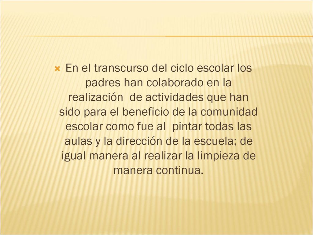 En el transcurso del ciclo escolar los padres han colaborado en la realización de actividades que han sido para el beneficio de la comunidad escolar como fue al pintar todas las aulas y la dirección de la escuela; de igual manera al realizar la limpieza de manera continua.