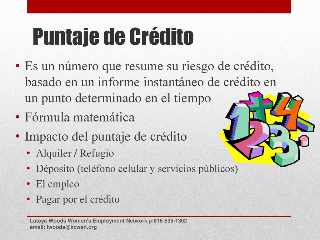 Puntaje de Crédito Es un número que resume su riesgo de crédito, basado en un informe instantáneo de crédito en un punto determinado en el tiempo.