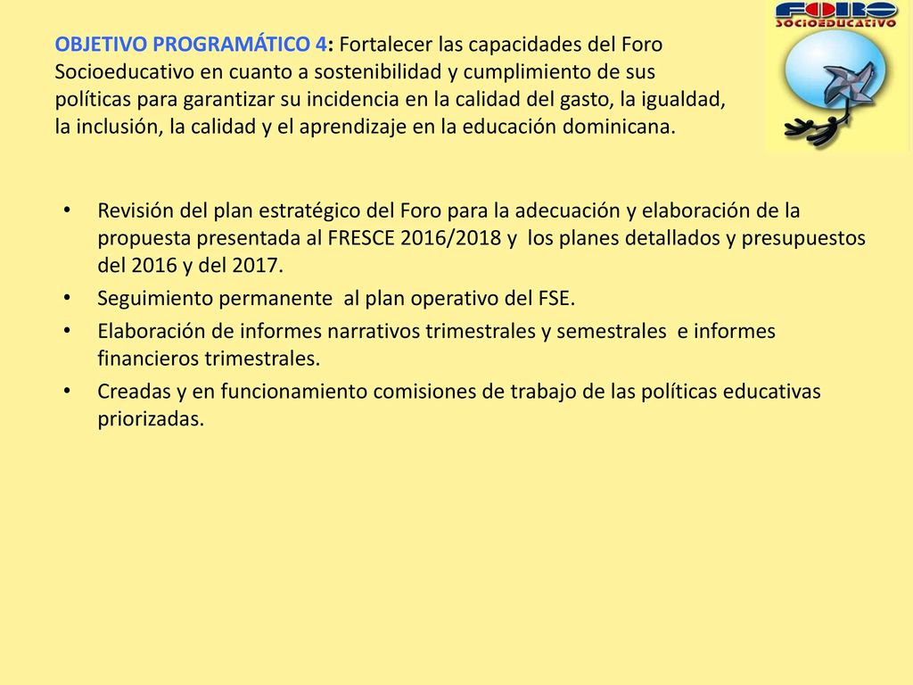 OBJETIVO PROGRAMÁTICO 4: Fortalecer las capacidades del Foro Socioeducativo en cuanto a sostenibilidad y cumplimiento de sus políticas para garantizar su incidencia en la calidad del gasto, la igualdad, la inclusión, la calidad y el aprendizaje en la educación dominicana.