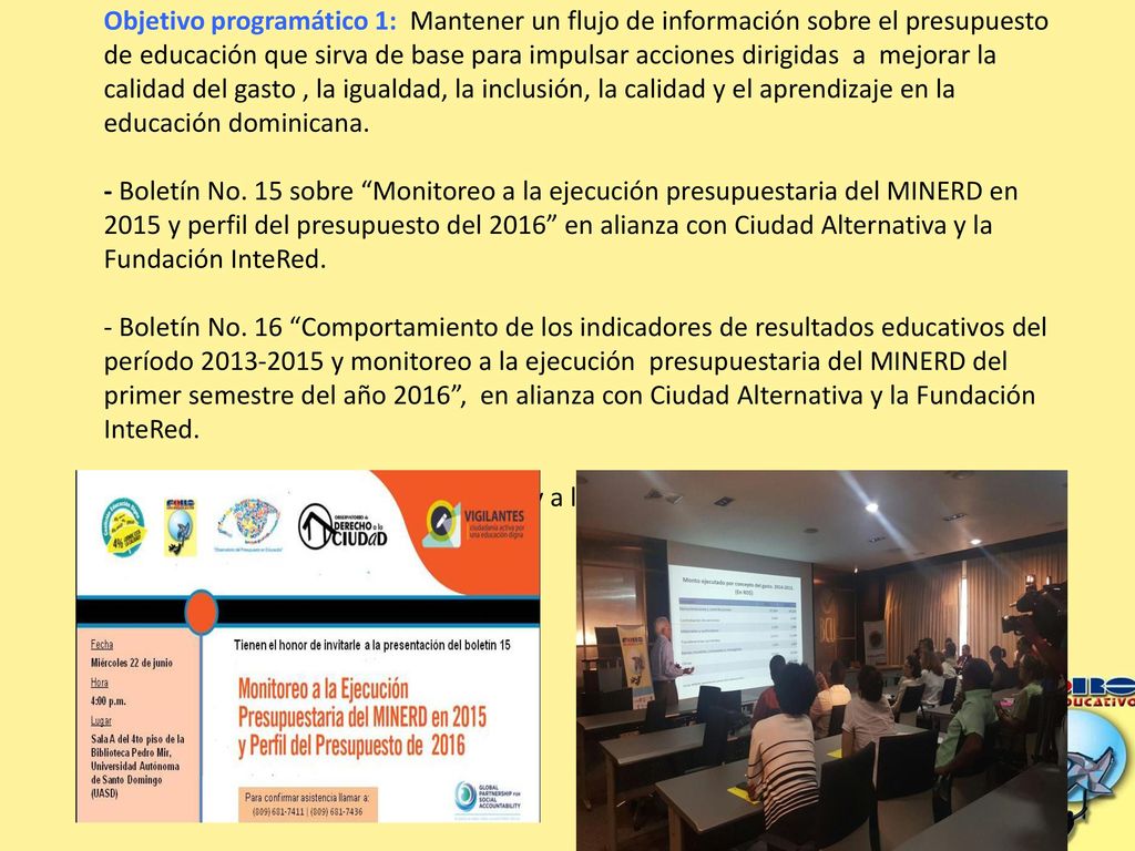 Objetivo programático 1: Mantener un flujo de información sobre el presupuesto de educación que sirva de base para impulsar acciones dirigidas a mejorar la calidad del gasto , la igualdad, la inclusión, la calidad y el aprendizaje en la educación dominicana.