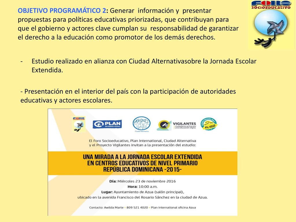 OBJETIVO PROGRAMÁTICO 2: Generar información y presentar propuestas para políticas educativas priorizadas, que contribuyan para que el gobierno y actores clave cumplan su responsabilidad de garantizar el derecho a la educación como promotor de los demás derechos.