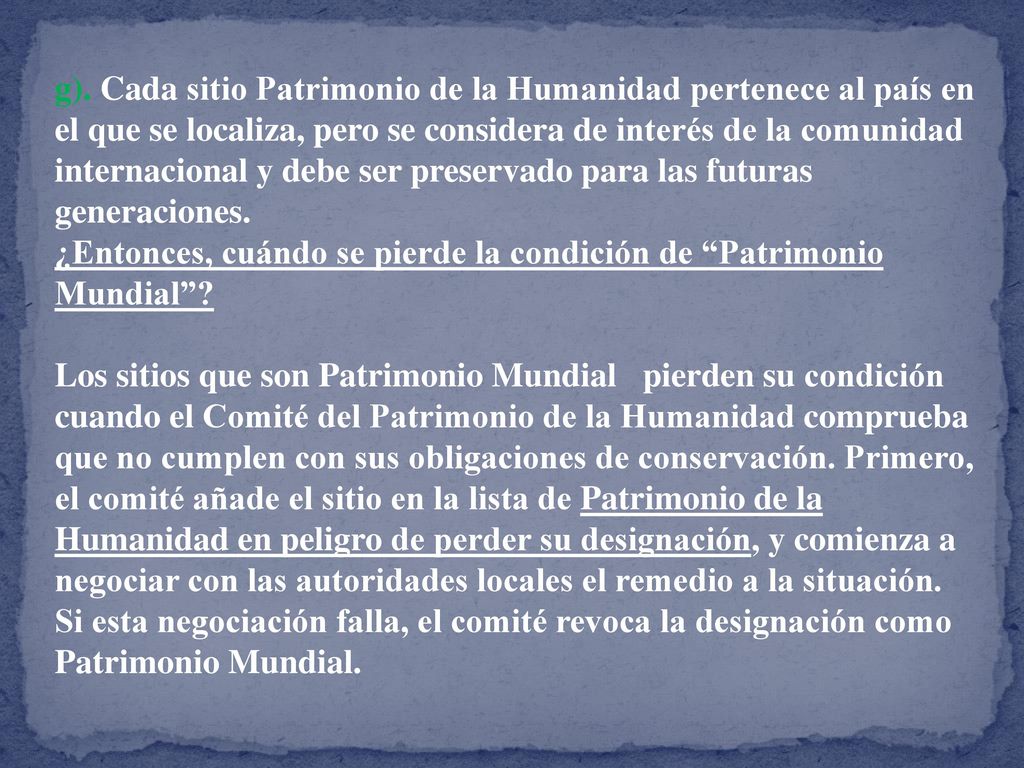 g). Cada sitio Patrimonio de la Humanidad pertenece al país en el que se localiza, pero se considera de interés de la comunidad internacional y debe ser preservado para las futuras generaciones.