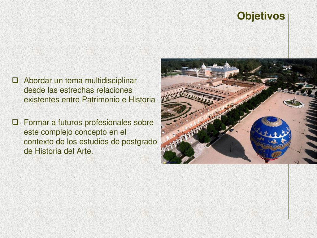 Objetivos Abordar un tema multidisciplinar desde las estrechas relaciones existentes entre Patrimonio e Historia.