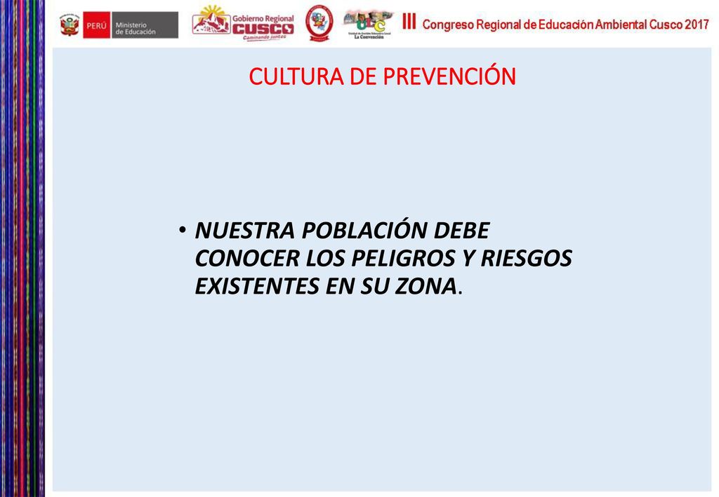 CULTURA DE PREVENCIÓN NUESTRA POBLACIÓN DEBE CONOCER LOS PELIGROS Y RIESGOS EXISTENTES EN SU ZONA.