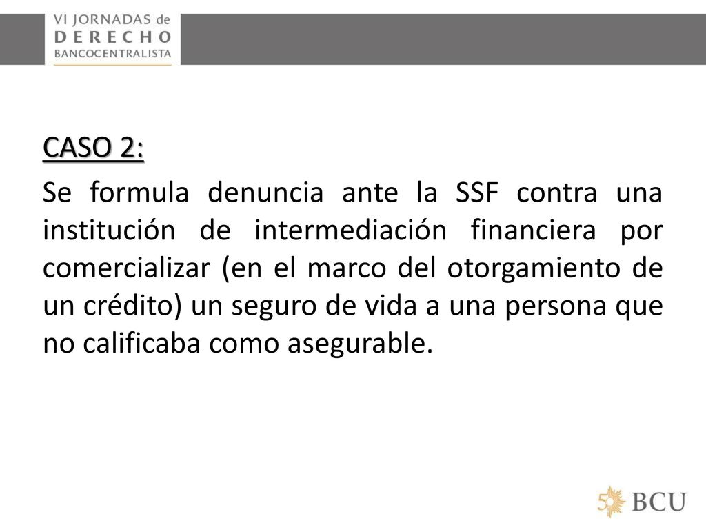 CASO 2: Se formula denuncia ante la SSF contra una institución de intermediación financiera por comercializar (en el marco del otorgamiento de un crédito) un seguro de vida a una persona que no calificaba como asegurable.