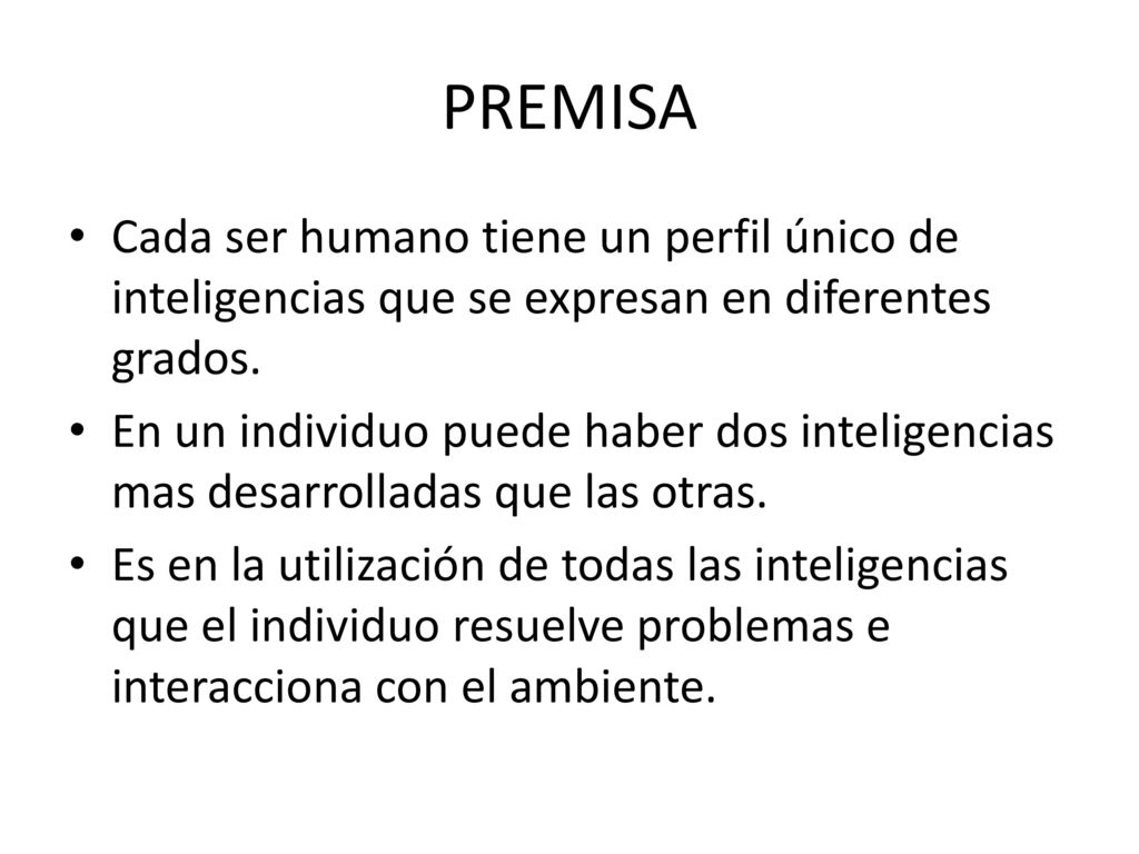 PREMISA Cada ser humano tiene un perfil único de inteligencias que se expresan en diferentes grados.