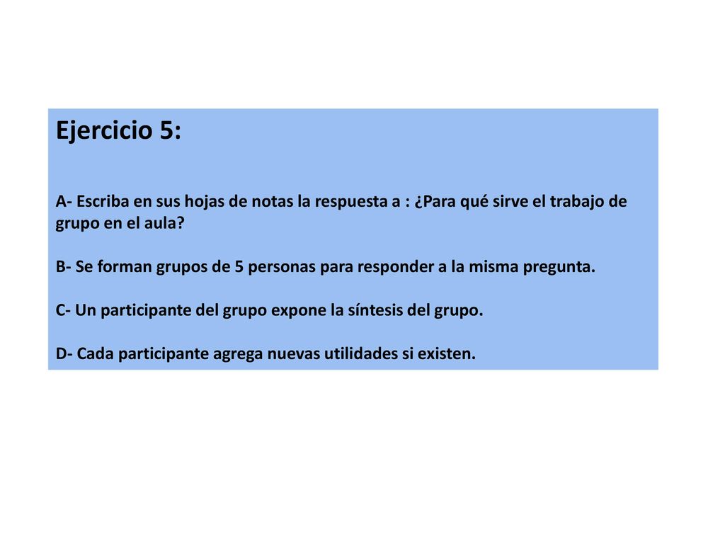Ejercicio 5: A- Escriba en sus hojas de notas la respuesta a : ¿Para qué sirve el trabajo de grupo en el aula