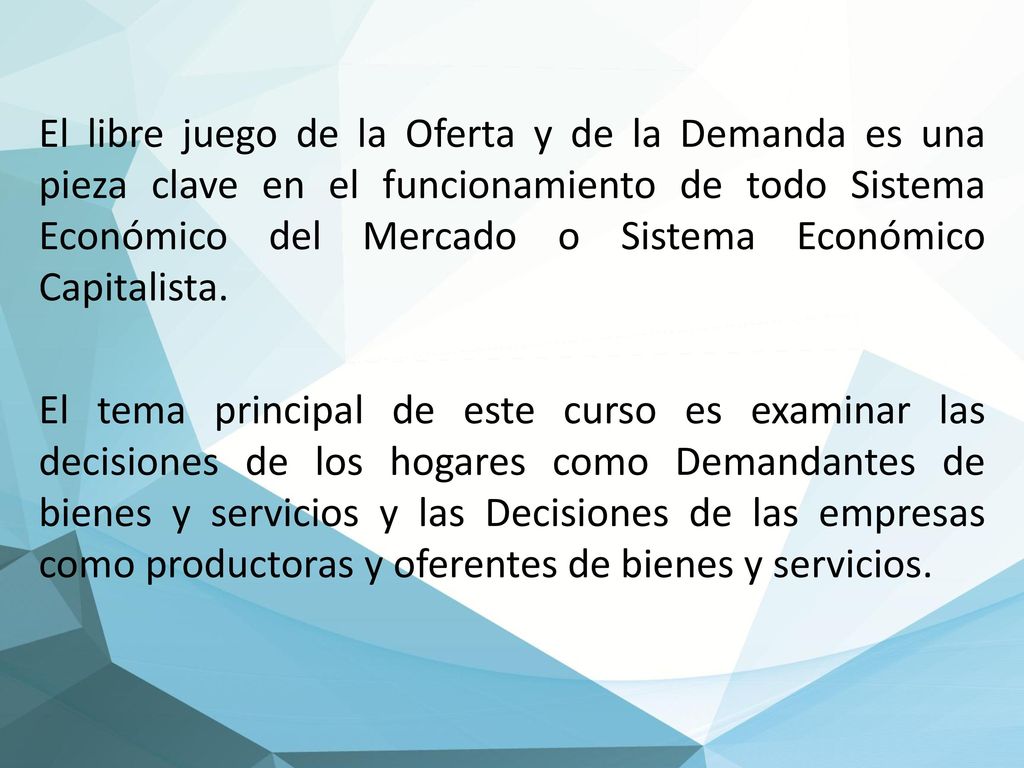 El libre juego de la Oferta y de la Demanda es una pieza clave en el funcionamiento de todo Sistema Económico del Mercado o Sistema Económico Capitalista.