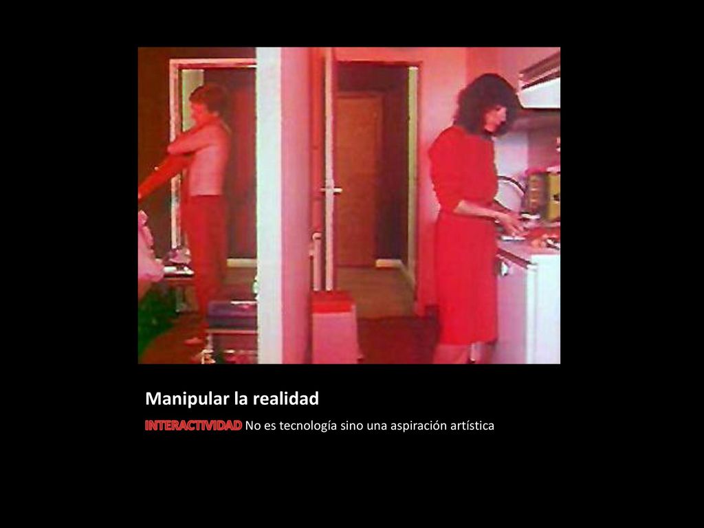 Manipular la realidad INTERACTIVIDAD No es tecnología sino una aspiración artística