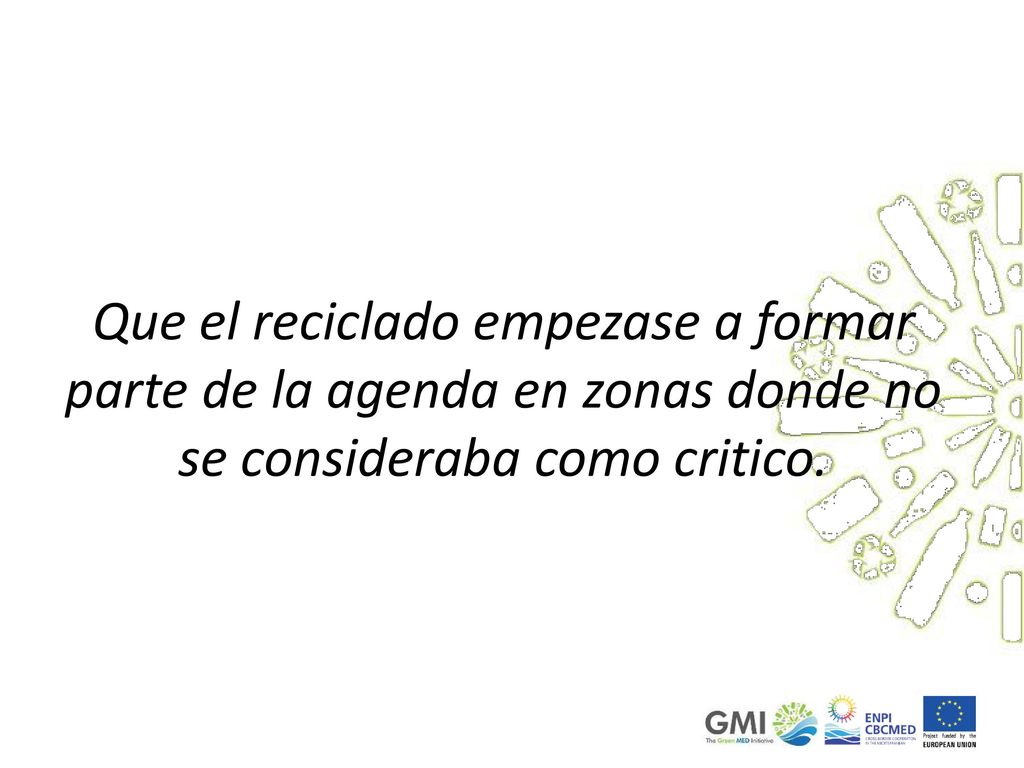 Que el reciclado empezase a formar parte de la agenda en zonas donde no se consideraba como critico.
