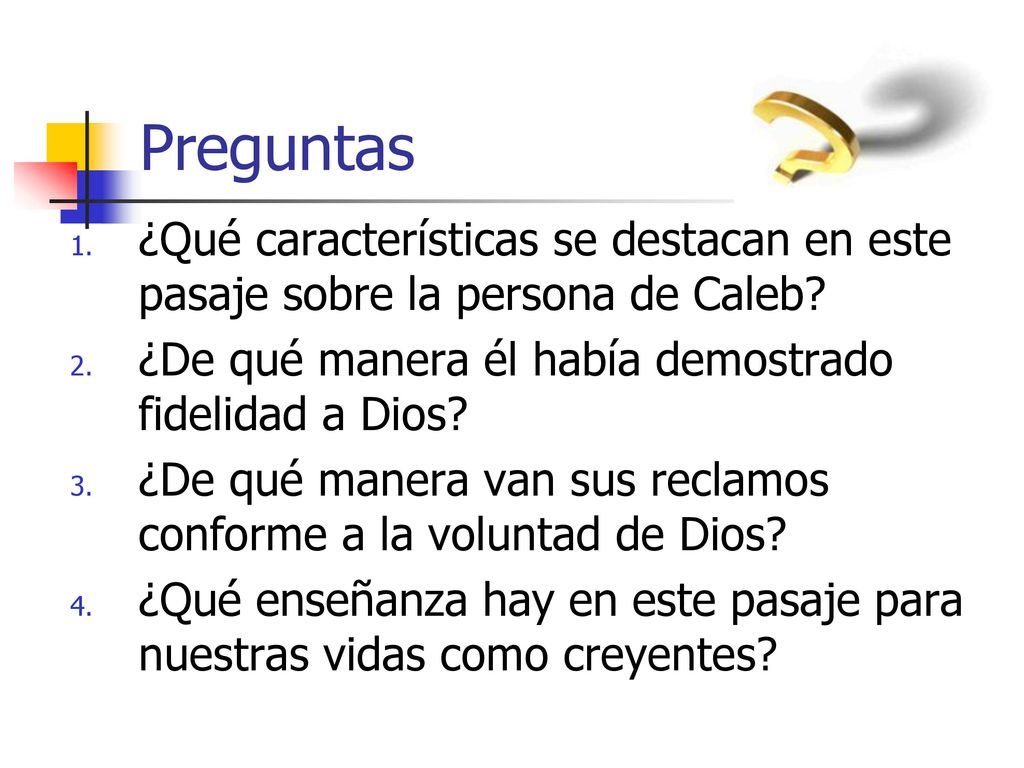 Preguntas ¿Qué características se destacan en este pasaje sobre la persona de Caleb ¿De qué manera él había demostrado fidelidad a Dios