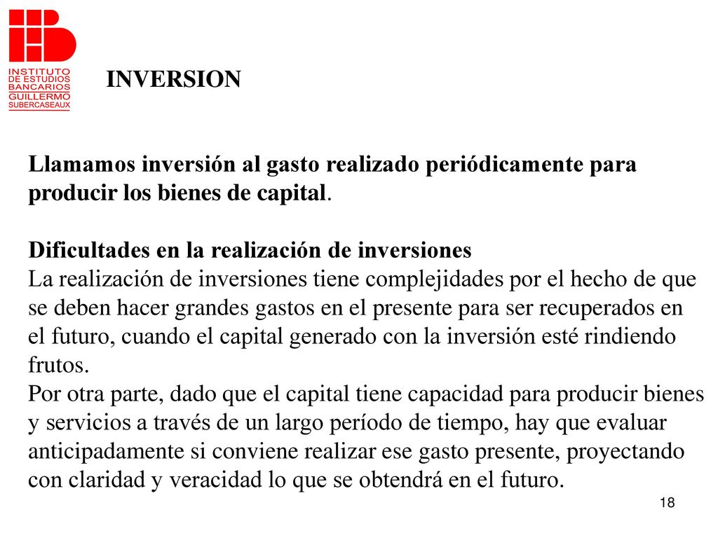 INVERSION Llamamos inversión al gasto realizado periódicamente para. producir los bienes de capital.
