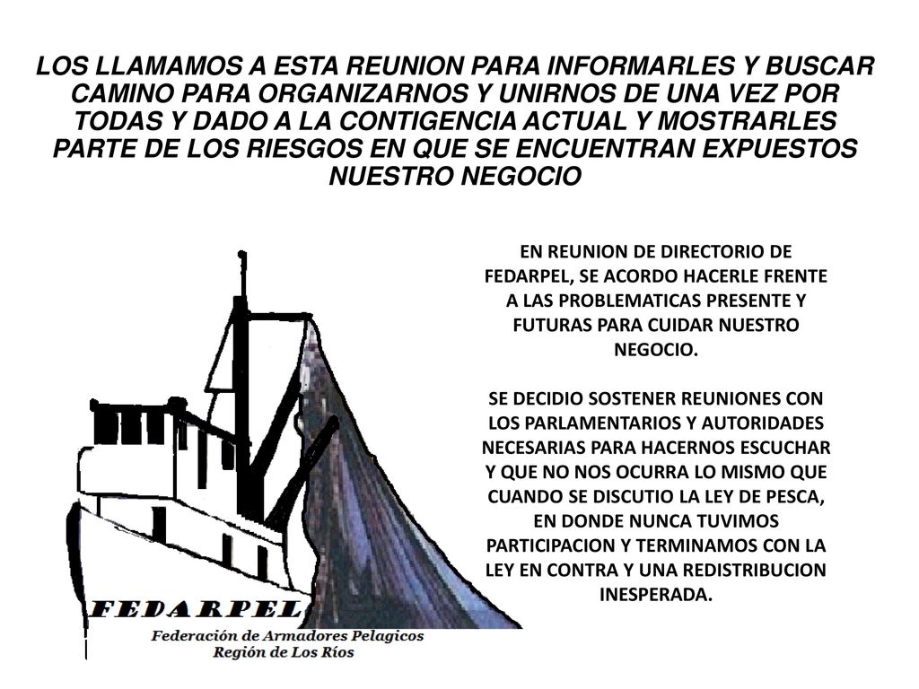 LOS LLAMAMOS A ESTA REUNION PARA INFORMARLES Y BUSCAR CAMINO PARA ORGANIZARNOS Y UNIRNOS DE UNA VEZ POR TODAS Y DADO A LA CONTIGENCIA ACTUAL Y MOSTRARLES PARTE DE LOS RIESGOS EN QUE SE ENCUENTRAN EXPUESTOS NUESTRO NEGOCIO