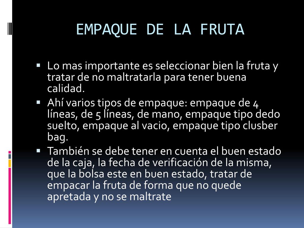 EMPAQUE DE LA FRUTA Lo mas importante es seleccionar bien la fruta y tratar de no maltratarla para tener buena calidad.