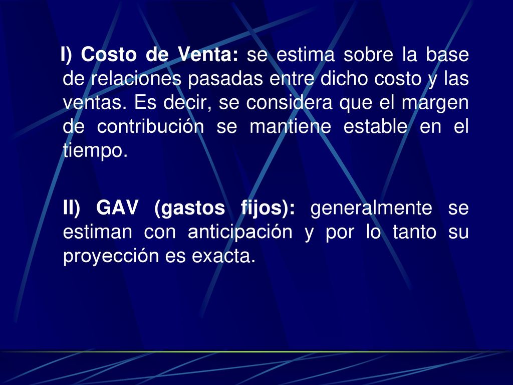 I) Costo de Venta: se estima sobre la base de relaciones pasadas entre dicho costo y las ventas. Es decir, se considera que el margen de contribución se mantiene estable en el tiempo.