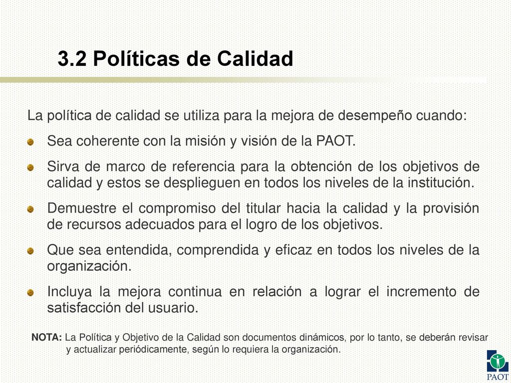 3.2 Políticas de Calidad La política de calidad se utiliza para la mejora de desempeño cuando: Sea coherente con la misión y visión de la PAOT.