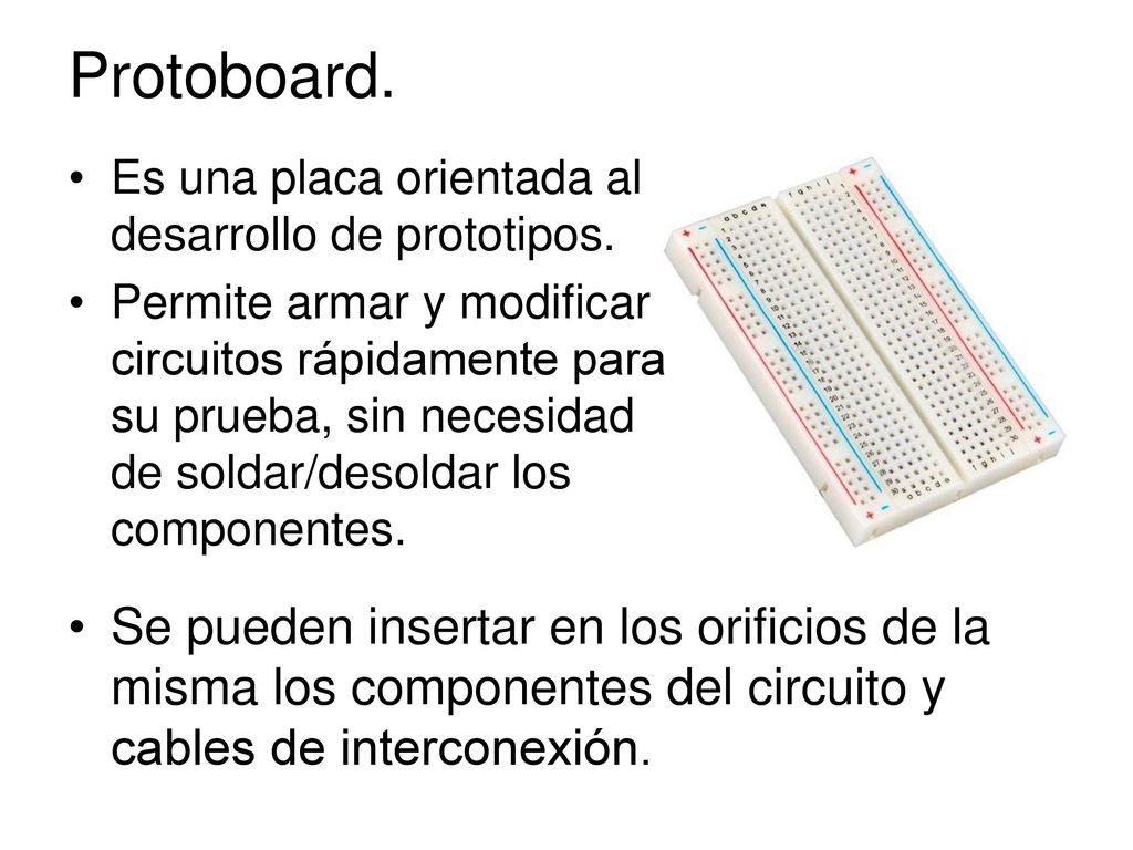 Protoboard. Es una placa orientada al desarrollo de prototipos.