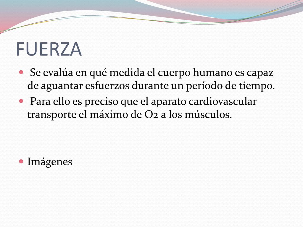 FUERZA Se evalúa en qué medida el cuerpo humano es capaz de aguantar esfuerzos durante un período de tiempo.