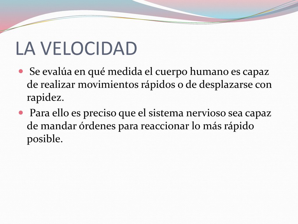 LA VELOCIDAD Se evalúa en qué medida el cuerpo humano es capaz de realizar movimientos rápidos o de desplazarse con rapidez.