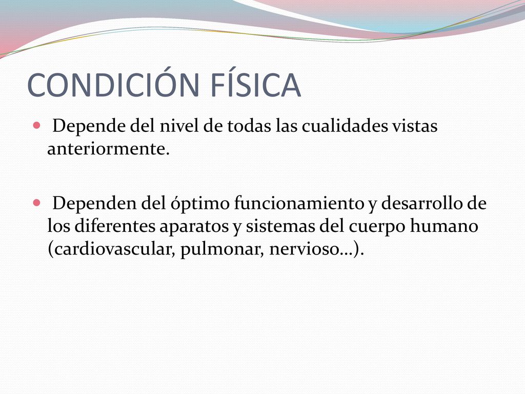 CONDICIÓN FÍSICA Depende del nivel de todas las cualidades vistas anteriormente.