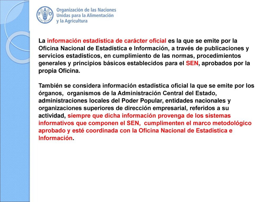 La información estadística de carácter oficial es la que se emite por la Oficina Nacional de Estadística e Información, a través de publicaciones y servicios estadísticos, en cumplimiento de las normas, procedimientos generales y principios básicos establecidos para el SEN, aprobados por la propia Oficina.