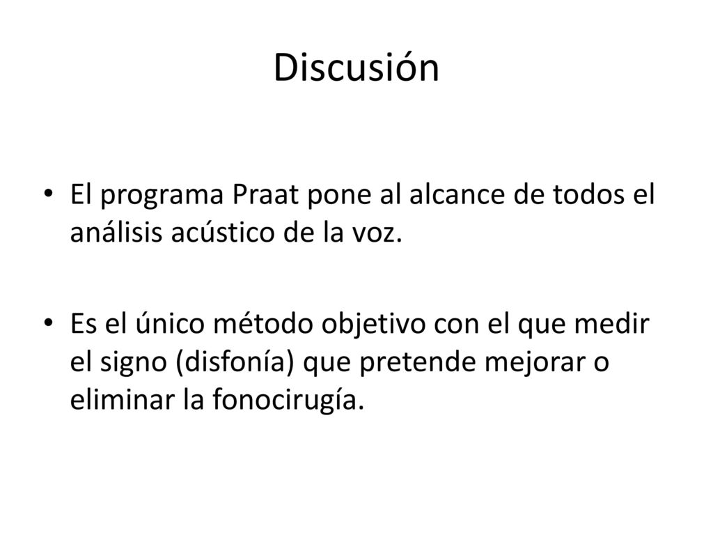 Discusión El programa Praat pone al alcance de todos el análisis acústico de la voz.