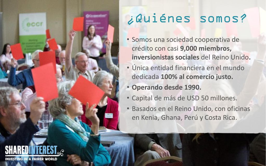 ¿Quiénes somos Somos una sociedad cooperativa de crédito con casi 9,000 miembros, inversionistas sociales del Reino Unido.