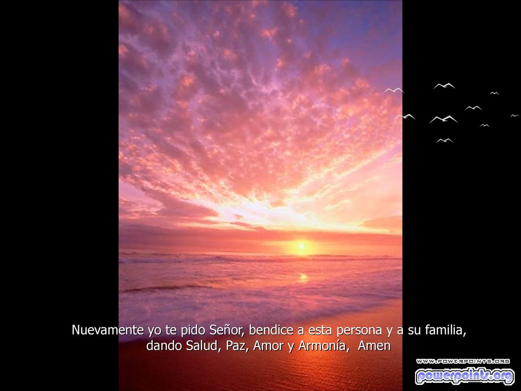 Nuevamente yo te pido Señor, bendice a esta persona y a su familia, dando Salud, Paz, Amor y Armonía, Amen