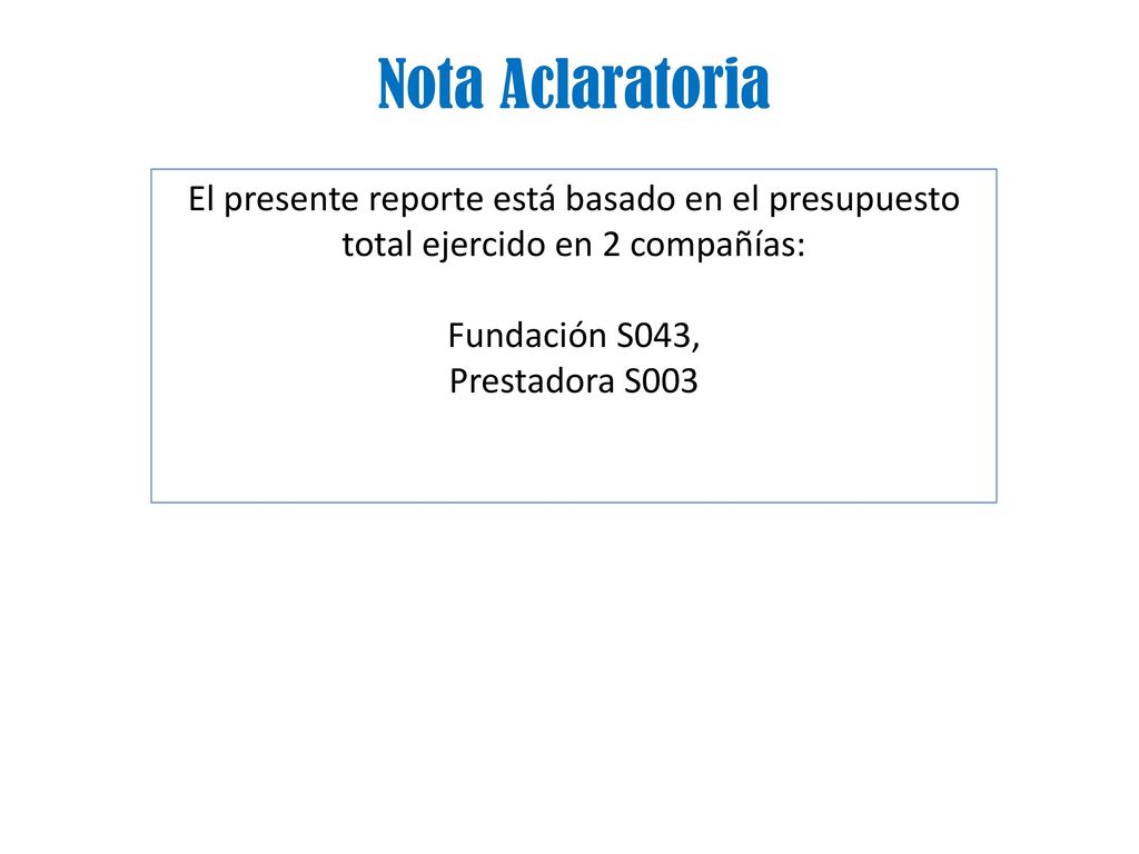 Nota Aclaratoria El presente reporte está basado en el presupuesto total ejercido en 2 compañías: Fundación S043,