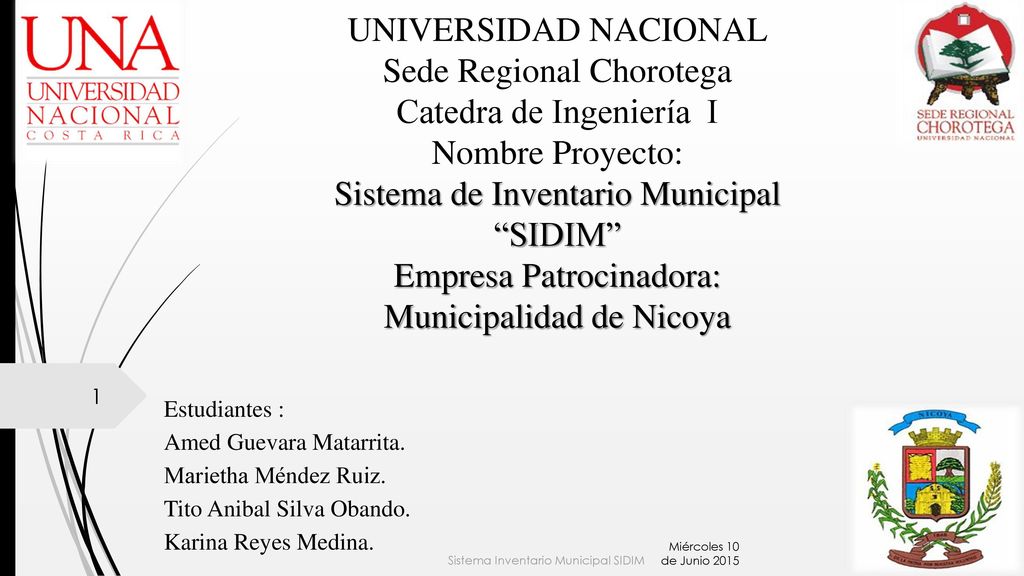 UNIVERSIDAD NACIONAL Sede Regional Chorotega Catedra de Ingeniería I Nombre Proyecto: Sistema de Inventario Municipal SIDIM Empresa Patrocinadora: Municipalidad de Nicoya