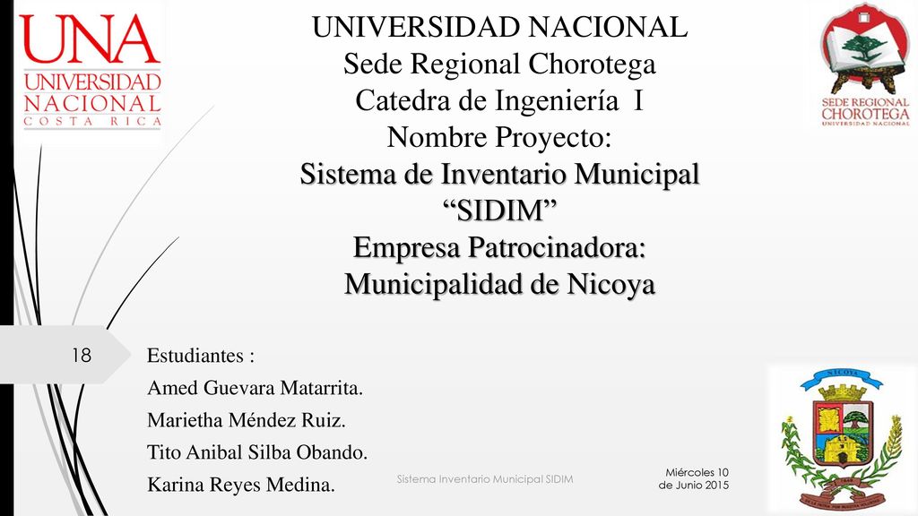 UNIVERSIDAD NACIONAL Sede Regional Chorotega Catedra de Ingeniería I Nombre Proyecto: Sistema de Inventario Municipal SIDIM Empresa Patrocinadora: Municipalidad de Nicoya