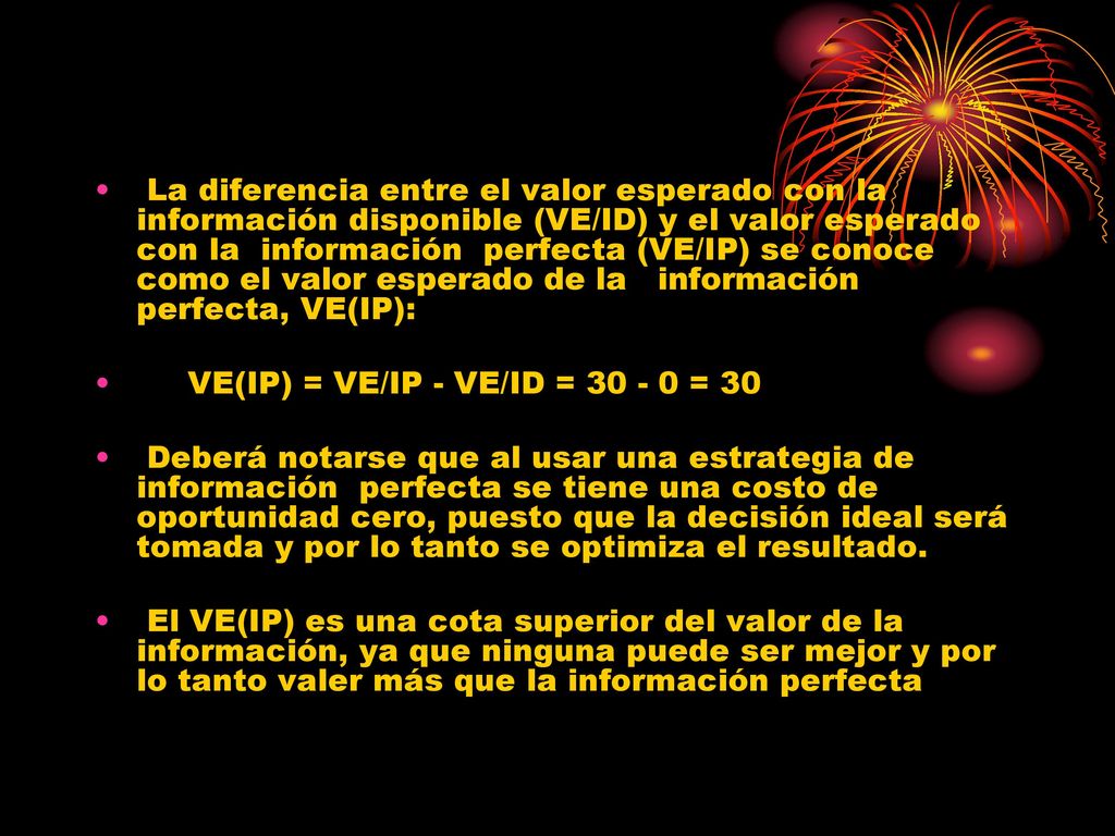 La diferencia entre el valor esperado con la información disponible (VE/ID) y el valor esperado con la información perfecta (VE/IP) se conoce como el valor esperado de la información perfecta, VE(IP):